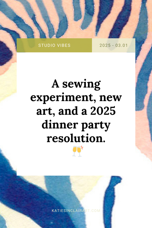 A sewing experiment, new art, and a 2025 dinner party resolution.