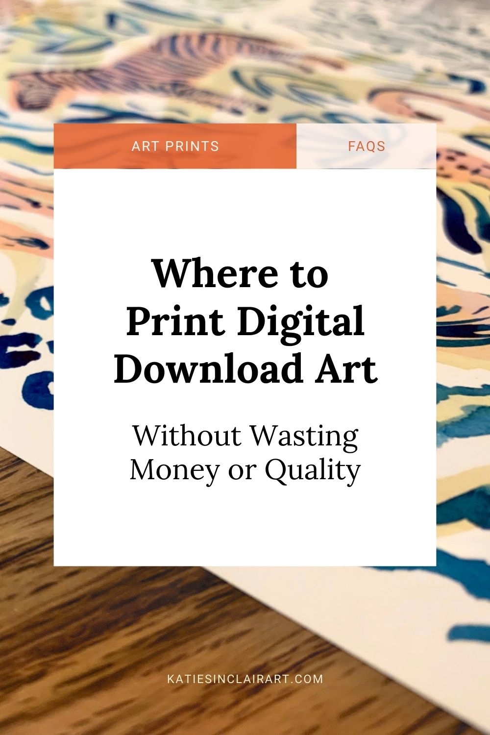 A blog post header image with "where to print digital download art without wasting money or quality" by Katie Sinclair Art, highlighting an archival quality art print in the background. 